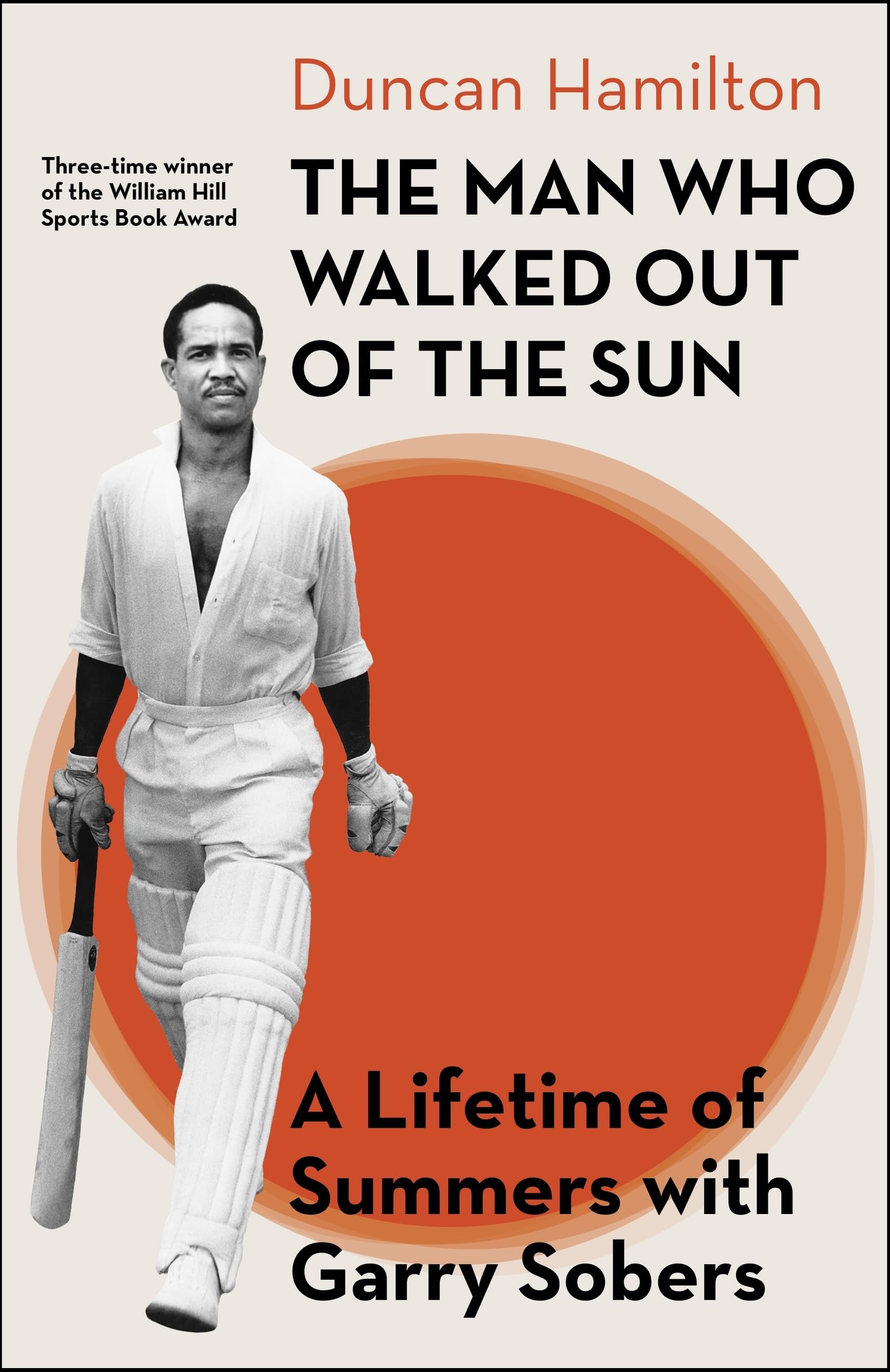 The Man Who Walked Out of the Sun: A Lifetime of Summers with Garry Sobers by Duncan Hamilton (Hardcover)