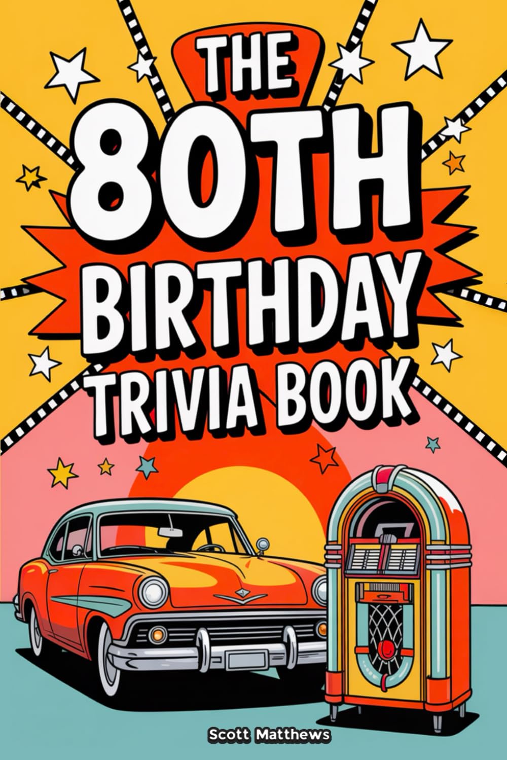 The 80th Birthday Trivia Book by Scott Matthews | Fun Facts & Nostalgia