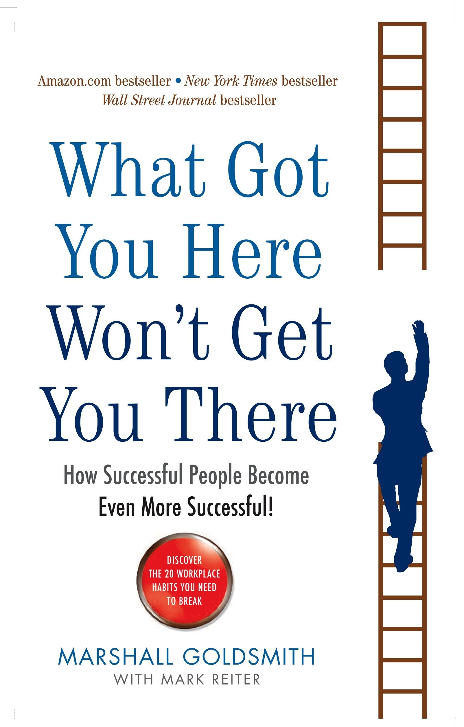 What Got You Here Won't Get You There: How successful people become even more successful by Marshall Goldsmith | Paperback | 256 pages