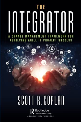 The Integrator: A Change Management Framework for Achieving Agile IT Project Suc [Paperback ]