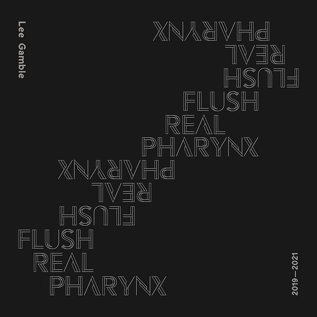 Lee Gamble - Flush Real Pharynx 2019-2021 [Audio CD]